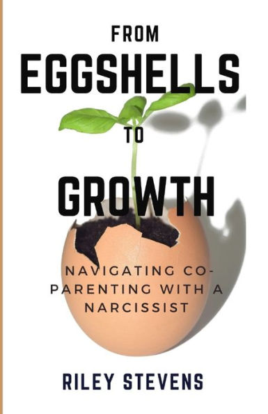From Eggshells To Growth: A guide to balanced Co-Parenting with a Narcissist