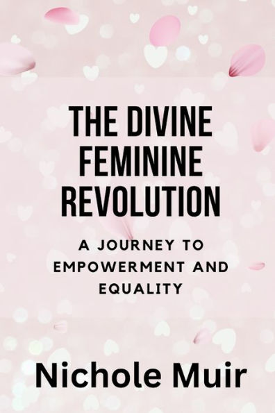The Divine Feminine Revolution: A Journey to Empowerment and Equality