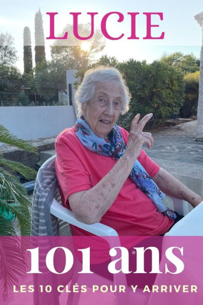 Lucie, 101 Ans, Les 10 Clés pour y arriver