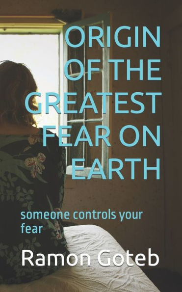 ORIGIN OF THE GREATEST FEAR ON EARTH: someone controls your fear