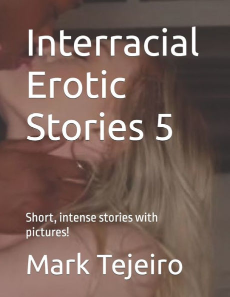 Interracial Erotic Stories 5: Short, intense and with pictures!