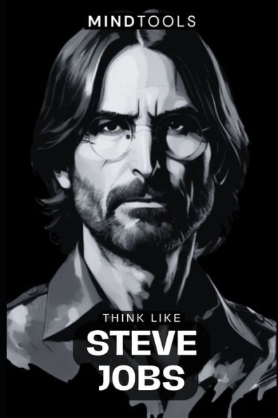 Think Like Steve Jobs: Mental Models For Success In Business And Life