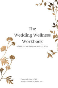 Title: The Wedding Wellness Workbook: A Guide to Love, Laughter, and Less Stress, Author: Marissa Goodman