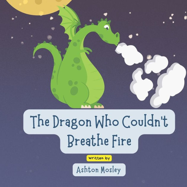 The Dragon Who Couldn't Breathe Fire by Ashton Mosley, Paperback ...