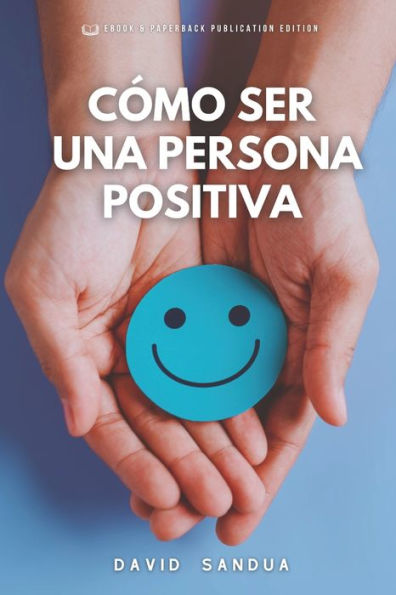 CÓMO SER UNA PERSONA POSITIVA