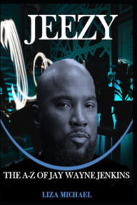 Title: Jeezy: The a - Z of Jay Wayne Jenkins, Author: Liza Michael