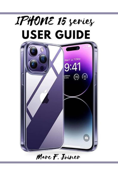 Iphone 15 series user guide: : The beginner and senior manual to master iPhone 15 series and iOS 17