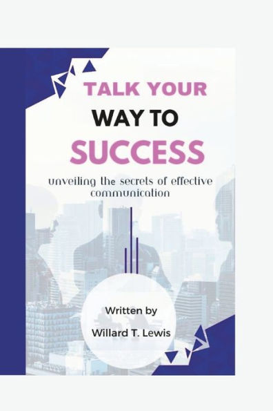 Talk Your Way to Succ?ss: Unveiling th? Secrets of Effective Communication