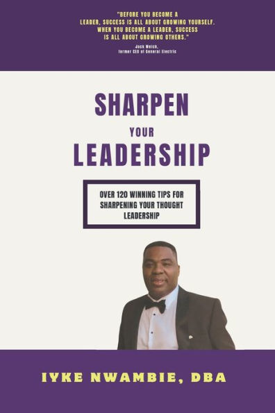 Sharpen Your Leadership: Over 120 Winning Tips for Sharpening Your Thought Leadership.
