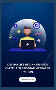 Title: DIE MAKLIKE BEGINNERS GIDS OM TE LEER PROGRAMMERING IN PYTHON., Author: Professor Touceef