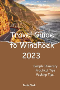 Title: Travel Guide to Windhoek 2023: Exploring the Enchanting City of Windhoek, Author: Tania Clark