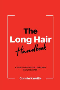 Downloading books for free on google The Long Hair Handbook: A How-To Guide for Long and Healthy Hair 9798861431002 by Connie Kamilla (English literature) PDB MOBI DJVU