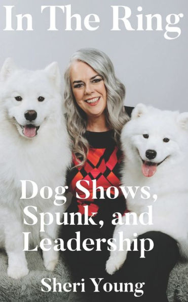 In The Ring: Dog Shows, Spunk, and Leadership