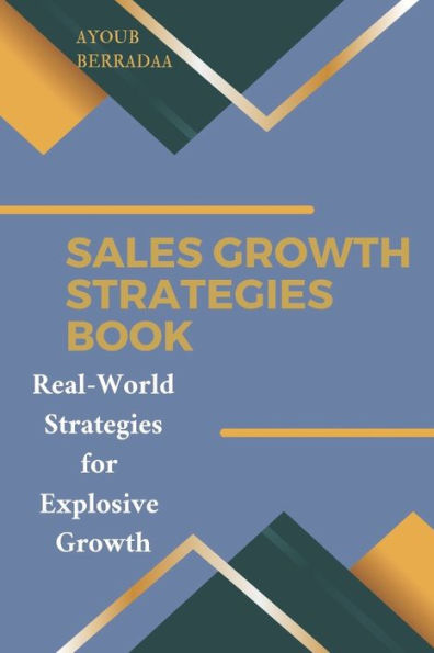 Sales growth strategies book: Real-World Strategies for Explosive Growth