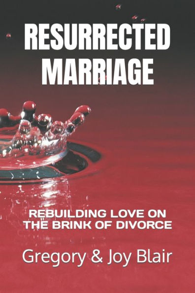 RESURRECTED MARRIAGE: REBUILDING LOVE ON THE BRINK OF DIVORCE