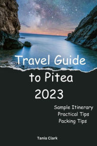 Title: Travel guide to Pitea 2023: The Complete Guide to Exploring the City of Pitea, Author: Tania Clark