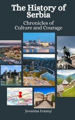 The History of Serbia: Chronicles of Culture and Courage