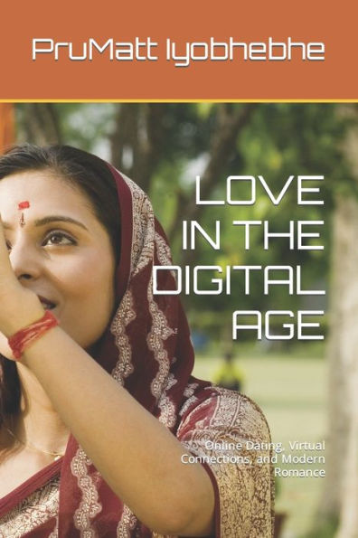 LOVE IN THE DIGITAL AGE: Online Dating, Virtual Connections, and Modern Romance