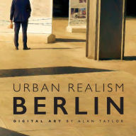 Title: Urban Realism Berlin: Digital Art by Alan Taylor, Author: Alan Taylor