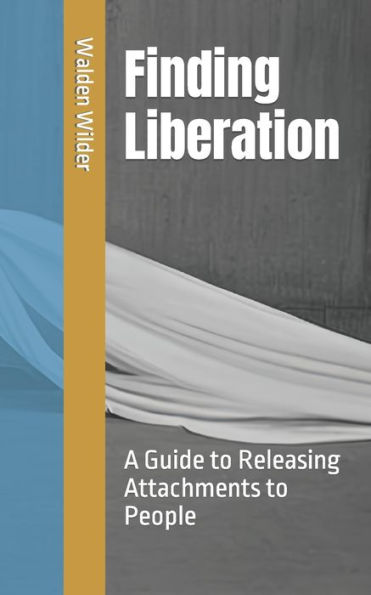 Finding Liberation: A Guide to Releasing Attachments to People