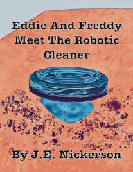 Title: Eddie And Freddy Meet The Robotic Cleaner, Author: J. E. Nickerson