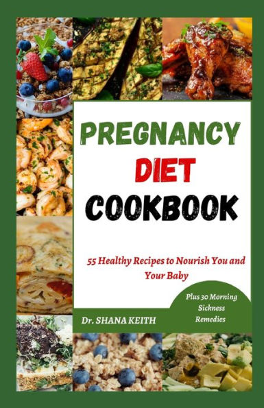 Pregnancy Diet Cookbook: 55 Healthy Recipes to Nourish You and Your Baby