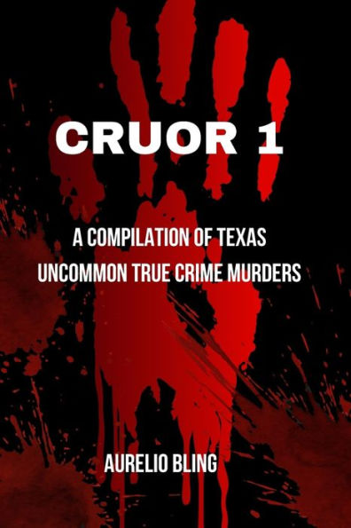 CRUOR 1: A compilation of Texas uncommon True Crime Murders