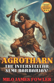 Title: AGROTHARN the Interstellar Semi-Barbarian!, Author: Milo James Fowler