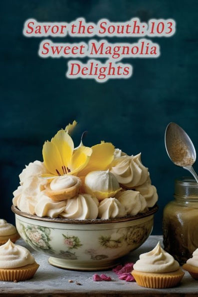 Savor the South: 103 Sweet Magnolia Delights