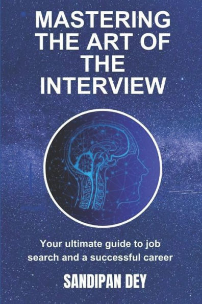 MASTERING THE ART OF THE INTERVIEW: YOUR ULTIMATE GUIDE TO JOB SEARCH AND A SUCCESSFUL CAREER