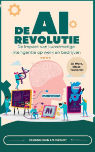 Title: De AI revolutie: De impact van kunstmatige intelligentie op werk en bedrijven, Author: Veranderen en inzicht