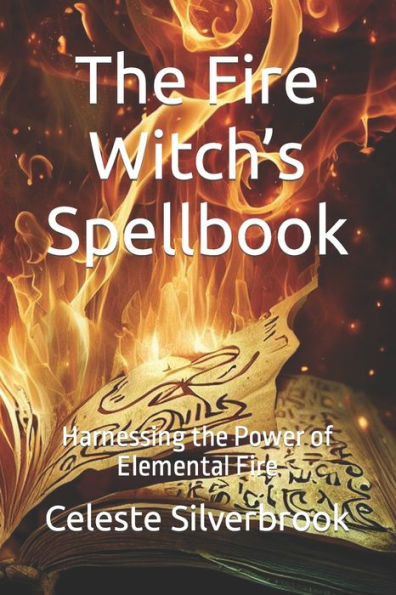 The Fire Witch's Spellbook: Harnessing the Power of Elemental Fire