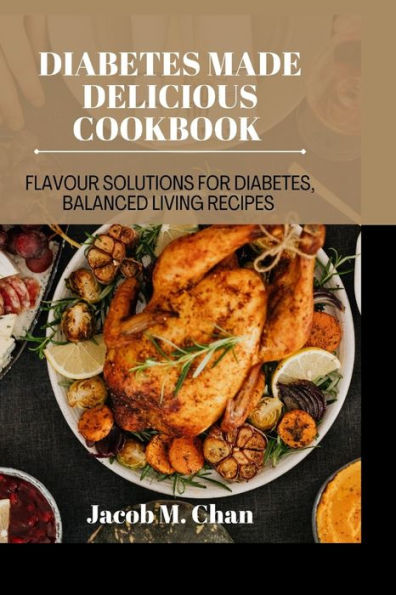 Diabetes Made Delicious cookbook: Flavour Solutions for Diabetes, balanced living recipes