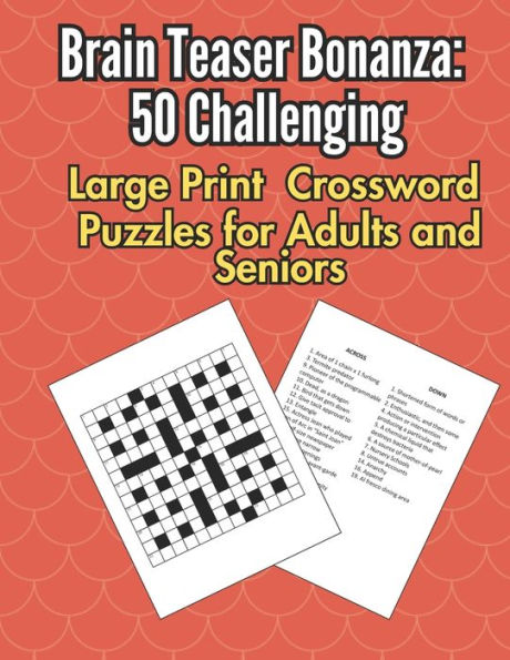 Brain Teaser Bonanza: 50 Challenging Large Print Crossword Puzzles for Adults and Seniors