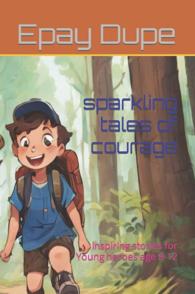 sparkling tales of courage: inspiring stories for Young heroes age 9-12