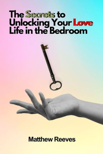 The Secrets to Unlocking Your Love Life in the Bedroom