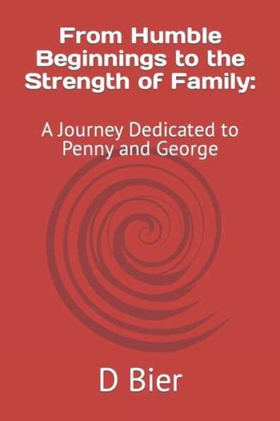 From Humble Beginnings to the Strength of Family: : A Journey Dedicated to Penny and George
