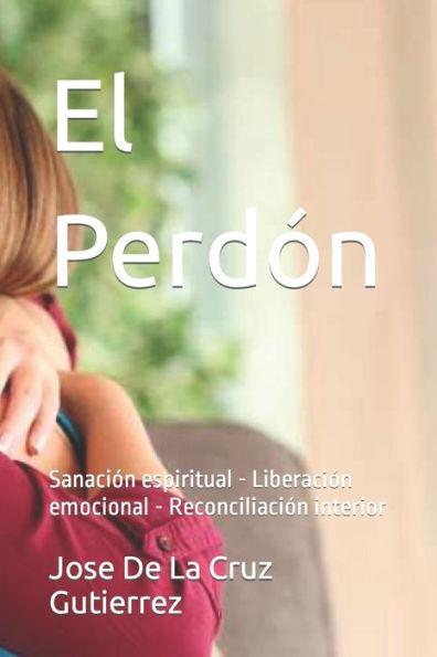 El Perdón: Sanación espiritual - Liberación emocional - Reconciliación interior