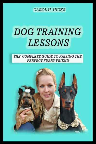 Dog training lessons: The complete guide to raising the perfect furry friend