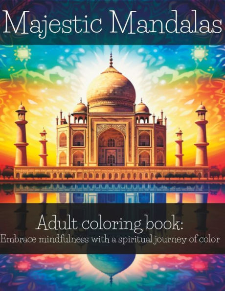 Adult coloring book: Embrace mindfulness with a spiritual journey of color: Majestic Mandalas