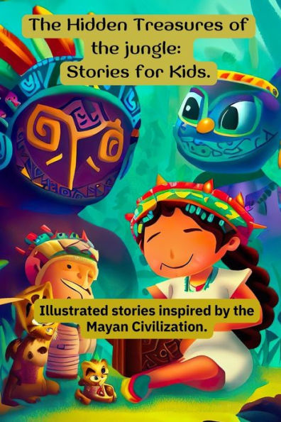 The Hidden Treasures of the jungle: Stories for Kids.: Stories for children based on Mayan tales