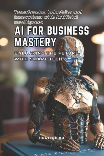 AI FOR BUSINESS MASTERY: UNLOCKING THE FUTURE WITH SMART TECH