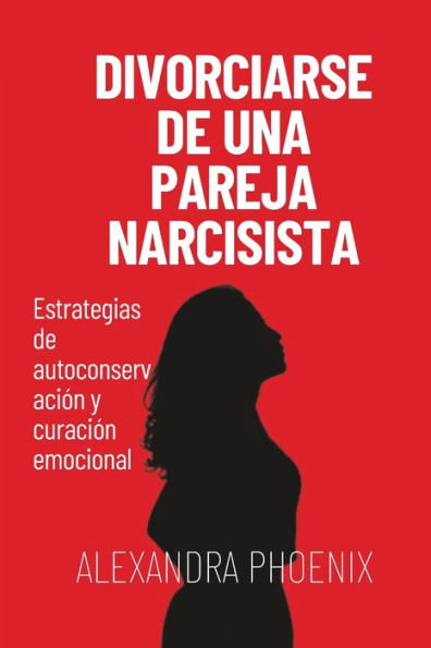 Divorciarse de una pareja narcisista: Estrategias de autoconservación y curación emocional