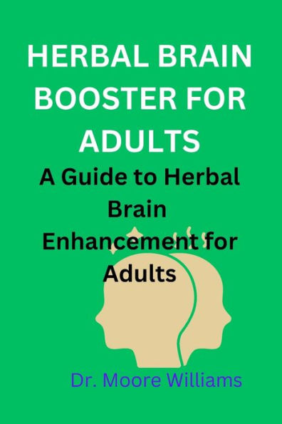 HERBAL BRAIN BOOSTER FOR ADULTS: A Guide to Herbal Brain Enhancement for Adults