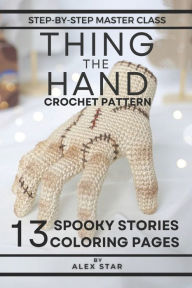 Title: THING THE HAND CROCHET PATTERN STEP-BY-STEP MASTER CLASS 13 SPOOKY STORIES COLORING PAGES, Author: ALEX STAR