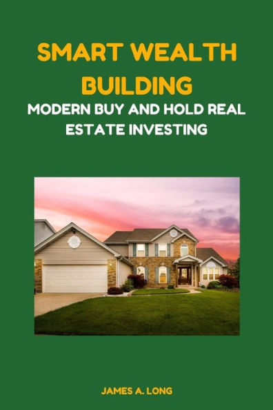 Smart Wealth Building: Modern Buy and Hold Real Estate Investing