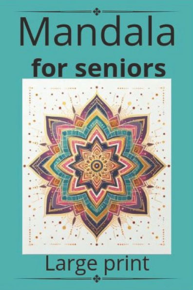 Mandala for seniors Bold and easy large print: Mandalas: Large Print A Therapeutic and Bold Approach for Senior Minds"