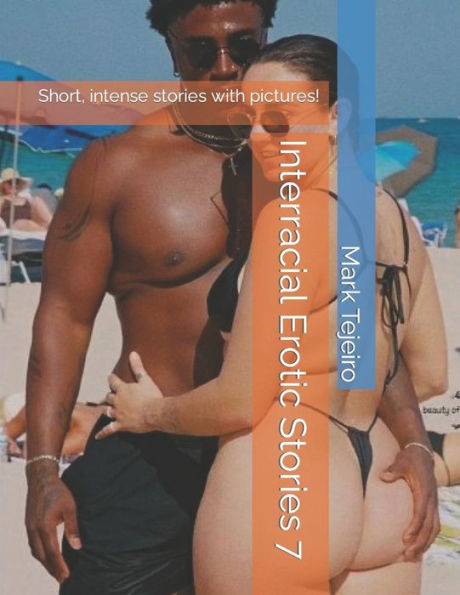 Interracial Erotic Stories 7: Short, intense stories with pictures!
