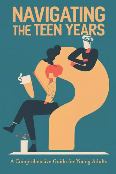 Navigating the Teen Years: A Comprehensive Guide for Young Adults