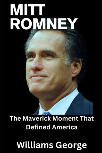 Mitt Romney: The Maverick Moment That Defined America